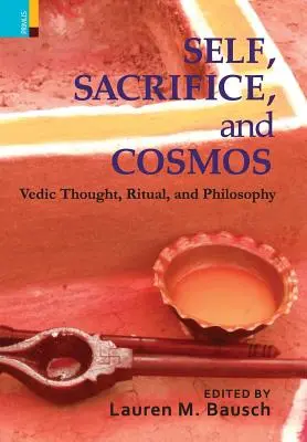 Ser, sacrificio y cosmos: Pensamiento, ritual y filosofía védicos - Self, Sacrifice, and Cosmos: Vedic Thought, Ritual, and Philosphy