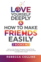 Ámate Profundamente y Cómo Hacer Amigos Fácilmente - 2 Libros en 1: Amor Propio para Mujeres, Reconoce tu Autoestima, Brilla con Autoconfianza, Consigue tu - Love Yourself Deeply & How To Make Friends Easily - 2 Books In 1: Self-Love for Women, Recognize Your Self-Worth, Glow with Self-Confidence, Get Your