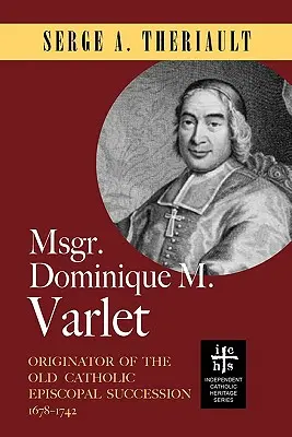 Monseñor Dominique M. Varlet: Iniciador de la sucesión episcopal católica antigua 1678-1742 - Msgr. Dominique M. Varlet: Originator of the Old Catholic Episcopal Succession 1678-1742