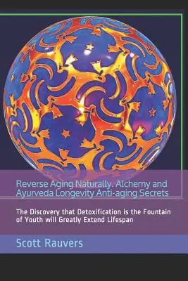 Invertir el envejecimiento de forma natural. Alquimia y Ayurveda Longevidad Secretos Antienvejecimiento: El Descubrimiento de que la Desintoxicación es la Fuente de la Juventud Ex - Reverse Aging Naturally. Alchemy and Ayurveda Longevity Anti-aging Secrets: The Discovery that Detoxification is the Fountain of Youth will Greatly Ex