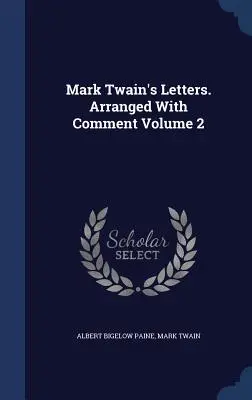 Las cartas de Mark Twain. Ordenadas con comentarios Volumen 2 - Mark Twain's Letters. Arranged With Comment Volume 2