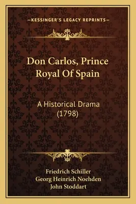 Don Carlos, Príncipe Real de España: Un drama histórico (1798) - Don Carlos, Prince Royal Of Spain: A Historical Drama (1798)