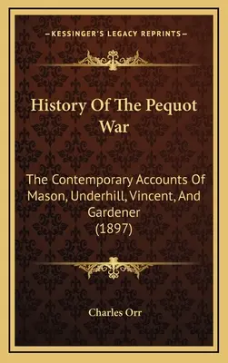 Geschichte des Pequot-Krieges: Die zeitgenössischen Berichte von Mason, Underhill, Vincent und Gardener (1897) - History Of The Pequot War: The Contemporary Accounts Of Mason, Underhill, Vincent, And Gardener (1897)