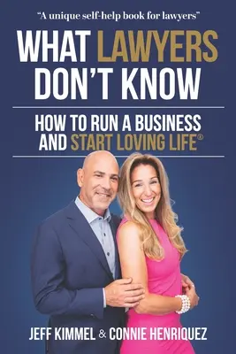 Lo que los abogados no saben: cómo dirigir una empresa y empezar a amar la vida - What Lawyers Don't Know: How to Run a Business and Start Loving Life