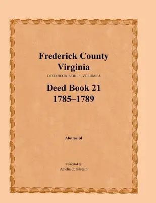 Condado de Frederick, Virginia, Serie de Libros de Escrituras, Volumen 8, Libro de Escrituras 21 1785-1789 - Frederick County, Virginia, Deed Book Series, Volume 8, Deed Book 21 1785-1789