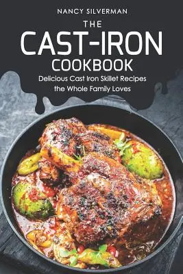 El Libro de Cocina de Hierro Fundido: Deliciosas recetas con sartenes de hierro fundido que gustan a toda la familia - The Cast-Iron Cookbook: Delicious Cast Iron Skillet Recipes the Whole Family Loves