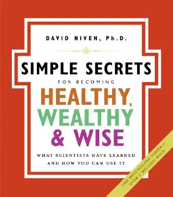 Secretos sencillos para ser sano, rico y sabio: Lo que los científicos han aprendido y cómo puede utilizarlo - Simple Secrets for Becoming Healthy, Wealthy, and Wise: What Scientists Have Learned and How You Can Use It