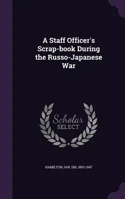 Libro de chatarra de un oficial de Estado Mayor durante la guerra ruso-japonesa - A Staff Officer's Scrap-book During the Russo-Japanese War