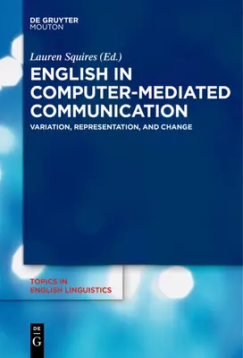 El inglés en la comunicación mediada por ordenador: Variación, representación y cambio - English in Computer-Mediated Communication: Variation, Representation, and Change