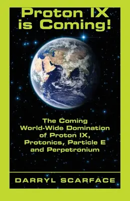 ¡Llega Proton IX! La próxima dominación mundial de Protón IX, Protónica, Partícula E y Perpetronio - Proton IX is Coming!: The Coming World-Wide Domination of Proton IX, Protonics, Particle E and Perpetronium