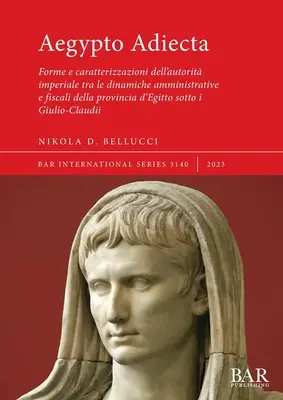 Aegypto Adiecta: Forme e caratterizzazioni dell'autorit imperiale tra le dinamiche amministrative e fiscali della provincia d'Egitto s