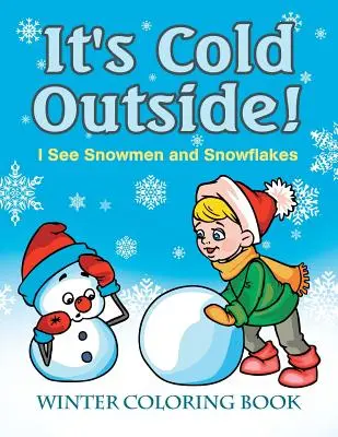 ¡Hace frío fuera! Veo muñecos y copos de nieve: Libro para colorear de invierno - It's Cold Outside! I See Snowmen and Snowflakes: Winter Coloring Book