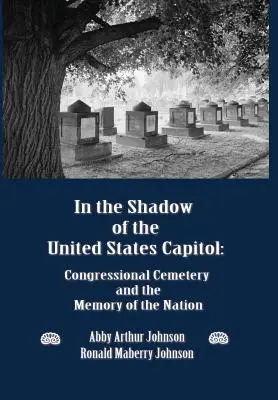 A la sombra del Capitolio de Estados Unidos: El cementerio del Congreso y la memoria de la nación - In the Shadow of the United States Capitol: Congressional Cemetery and the Memory of the Nation