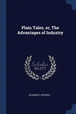 Plain Tales, or, The Advantages of Industry (Cuentos sencillos o las ventajas de la industria) - Plain Tales, or, The Advantages of Industry