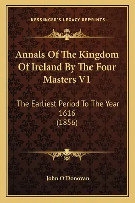 Anales del Reino de Irlanda por los Cuatro Maestros V1: El período más antiguo hasta el año 1616 (1856) - Annals Of The Kingdom Of Ireland By The Four Masters V1: The Earliest Period To The Year 1616 (1856)