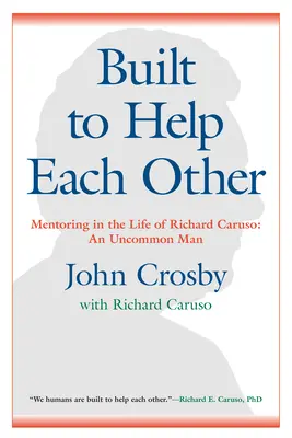 Creados para ayudarse mutuamente: La tutoría en la vida de Richard Caruso: Un hombre fuera de lo común - Built to Help Each Other: Mentoring in the Life of Richard Caruso: An Uncommon Man