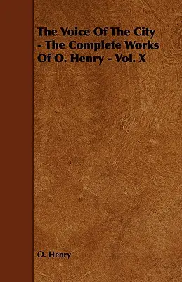 La Voz de la Ciudad - Obras Completas de O. Henry - Tomo X - The Voice of the City - The Complete Works of O. Henry - Vol. X