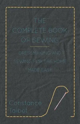 El Libro Completo de la Costura - Corte y Confección para el Hogar Hecho Fácil - The Complete Book of Sewing - Dressmaking and Sewing for the Home Made Easy