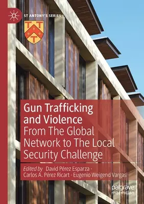 Tráfico de armas y violencia: De la red mundial al reto de la seguridad local - Gun Trafficking and Violence: From the Global Network to the Local Security Challenge