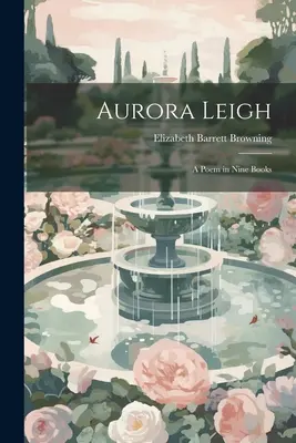 Aurora Leigh: Un Poema en Nueve Libros - Aurora Leigh: A Poem in Nine Books