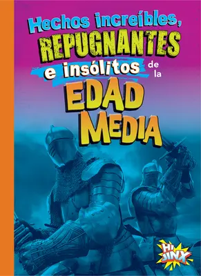 Hechos Increíbles, Repugnantes e Insólitos de la Edad Media - Hechos Increbles, Repugnantes E Inslitos de la Edad Media