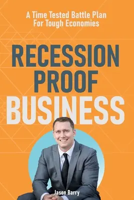 Empresas a prueba de recesión: Un plan de batalla probado para economías difíciles - Recession Proof Business: A Time Tested Battle Plan For Tough Economies