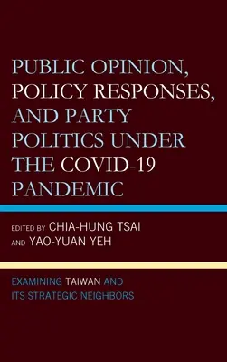 Opinión pública, respuestas políticas y política de partidos bajo la pandemia del COVID-19: Taiwán y sus vecinos estratégicos - Public Opinion, Policy Responses, and Party Politics under the COVID-19 Pandemic: Examining Taiwan and Its Strategic Neighbors