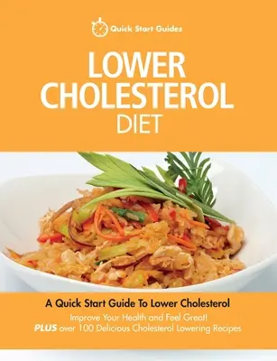 Dieta para bajar el colesterol: Una guía de inicio rápido para reducir el colesterol, mejorar su salud y sentirse bien. Más de 100 deliciosas recetas - Lower Cholesterol Diet: A Quick Start Guide To Lowering Your Cholesterol, Improving Your Health and Feeling Great. Plus Over 100 Delicious Cho