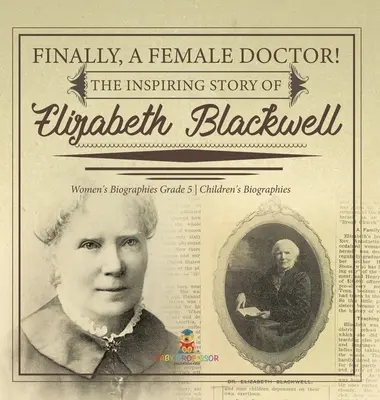 Por fin una mujer médico La inspiradora historia de Elizabeth Blackwell Biografías de mujeres 5º curso Biografías infantiles - Finally, A Female Doctor! The Inspiring Story of Elizabeth Blackwell Women's Biographies Grade 5 Children's Biographies