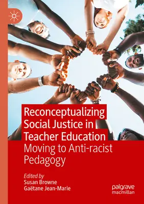 Reconceptualizar la justicia social en la formación del profesorado: Hacia una pedagogía antirracista - Reconceptualizing Social Justice in Teacher Education: Moving to Anti-Racist Pedagogy