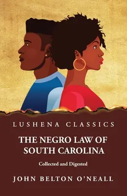 La Ley Negra de Carolina del Sur Recopilada y Digerida - The Negro Law of South Carolina Collected and Digested