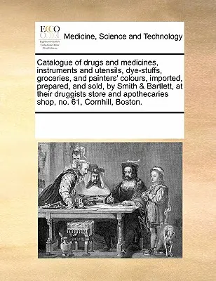 Catálogo de drogas y medicinas, instrumentos y utensilios, colorantes, comestibles y colores para pintores, importados, preparados y vendidos por Smith & Bar - Catalogue of Drugs and Medicines, Instruments and Utensils, Dye-Stuffs, Groceries, and Painters' Colours, Imported, Prepared, and Sold, by Smith & Bar