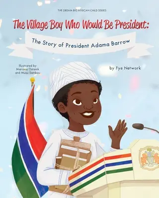 El niño de la aldea que sería Presidente: La historia del Presidente Adama Barrow - The Village Boy Who Would Be President: The Story of President Adama Barrow