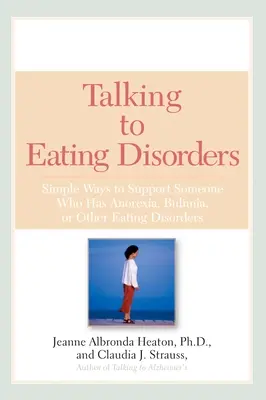 Hablar con los trastornos alimentarios: Formas sencillas de apoyar a una persona con anorexia, bulimia, atracones o problemas corporales - Talking to Eating Disorders: Simple Ways to Support Someone With Anorexia, Bulimia, Binge Eating, Or Body Ima ge Issues