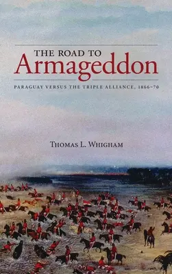 El camino al Armagedón: Paraguay contra la Triple Alianza, 1866-70 - The Road to Armageddon: Paraguay Versus the Triple Alliance, 1866-70