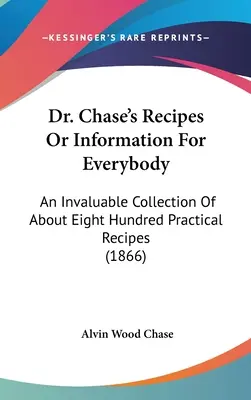 Recetas del Dr. Chase o Información para todos: Una valiosa colección de unas ochocientas recetas prácticas (1866) - Dr. Chase's Recipes or Information for Everybody: An Invaluable Collection of about Eight Hundred Practical Recipes (1866)