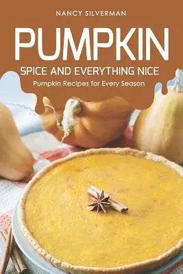 Especias de Calabaza y Todo lo Bueno: Recetas con calabaza para todas las estaciones - Pumpkin Spice and Everything Nice: Pumpkin Recipes for Every Season