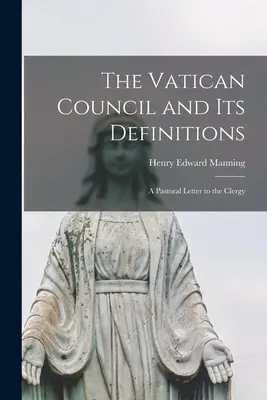 El Concilio Vaticano y sus definiciones; Carta pastoral al clero - The Vatican Council and Its Definitions; a Pastoral Letter to the Clergy