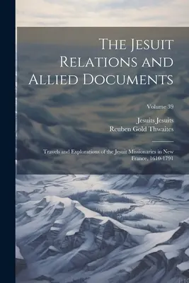 Las relaciones de los jesuitas y documentos conexos: Viajes y exploraciones de los misioneros jesuitas en Nueva Francia, 1610-1791; Volumen 39 - The Jesuit Relations and Allied Documents: Travels and Explorations of the Jesuit Missionaries in New France, 1610-1791; Volume 39