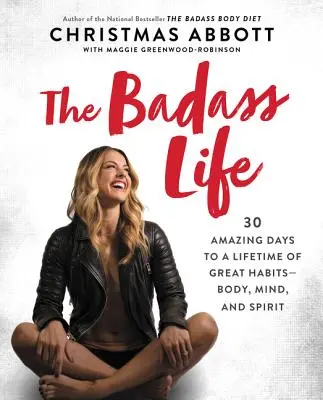 The Badass Life: 30 días asombrosos para una vida de grandes hábitos: cuerpo, mente y espíritu - The Badass Life: 30 Amazing Days to a Lifetime of Great Habits--Body, Mind, and Spirit