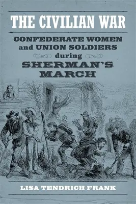 The Civilian War: Confederate Women and Union Soldiers During Sherman's March (La guerra civil: las mujeres confederadas y los soldados de la Unión durante la marcha de Sherman) - The Civilian War: Confederate Women and Union Soldiers During Sherman's March