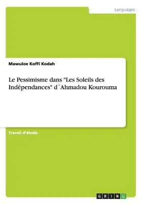 Le Pessimisme dans Les Soleils des Indpendances» dAhmadou Kourouma» - Le Pessimisme dans Les Soleils des Indpendances