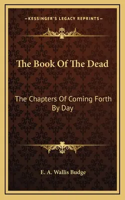 El Libro de los Muertos: Los Capítulos del Día de la Resurrección - The Book of the Dead: The Chapters of Coming Forth by Day