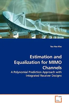 Estimación y Ecualización para Canales MIMO - Un Enfoque de Predicción Polinómica con Diseños de Receptores Integrados - Estimation and Equalization for MIMO Channels - A Polynomial Prediction Approach with Integrated Receiver Designs