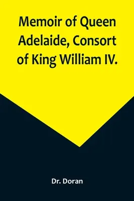 Memorias de la Reina Adelaida, Consorte del Rey Guillermo IV. - Memoir of Queen Adelaide, Consort of King William IV.