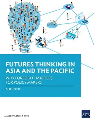 Pensamiento prospectivo en Asia y el Pacífico: Por qué la prospectiva es importante para los responsables políticos - Futures Thinking in Asia and the Pacific: Why Foresight Matters for Policy Makers