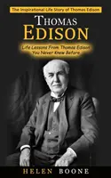Thomas Edison: La inspiradora historia de la vida de Thomas Edison ( Life Lessons From Thomas Edison You Never Knew Before) - Thomas Edison: The Inspirational Life Story of Thomas Edison ( Life Lessons From Thomas Edison You Never Knew Before)