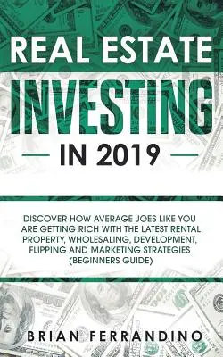 La inversión inmobiliaria en 2019: Descubra cómo Joes promedio como usted están haciendo ricos con la última propiedad de alquiler, Wholesaling, Desarrollo, Flippin - Real Estate Investing in 2019: Discover How Average Joes Like You are Getting Rich with the Latest Rental Property, Wholesaling, Development, Flippin