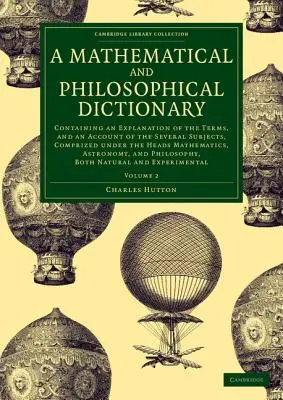 Diccionario matemático y filosófico: Contiene una explicación de los términos y una relación de las diversas materias comprendidas bajo los encabezamientos. - A Mathematical and Philosophical Dictionary: Containing an Explanation of the Terms, and an Account of the Several Subjects, Comprized Under the Heads