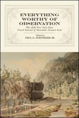 Everything Worthy of Observation: El diario de viaje de Alexander Stewart Scott por el estado de Nueva York en 1826 - Everything Worthy of Observation: The 1826 New York State Travel Journal of Alexander Stewart Scott